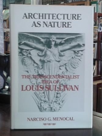 architecture as nature the transcendentalist idea of louis sullivan 1st edition narciso g menocal 0299081508,