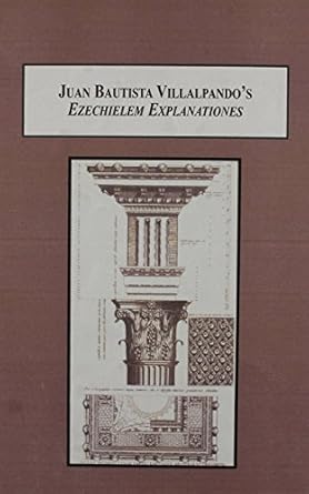 juan buatista villalpandos ezechielem explanationes a sixteenth century architectural text 1st edition tessa