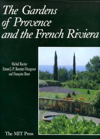 the gardens of provence and the french riviera the art of gardening in france 1st edition michel racine