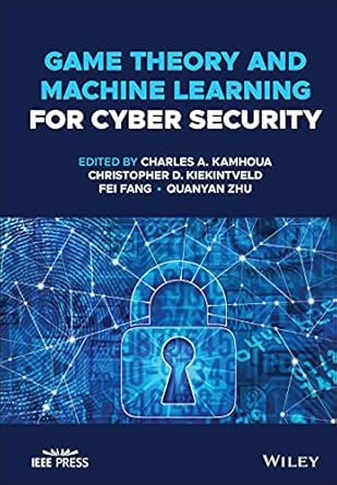 game theory and machine learning for cyber security 1st edition charles a kamhoua ,christopher d kiekintveld