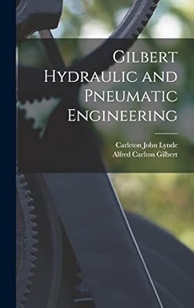 gilbert hydraulic and pneumatic engineering 1st edition carleton john lynde ,alfred carlton gilbert