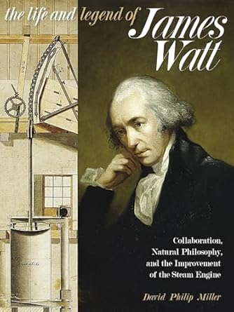 the life and legend of james watt collaboration natural philosophy and the improvement of the steam engine