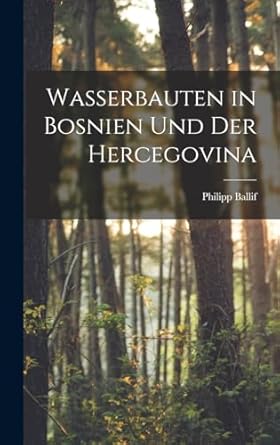 wasserbauten in bosnien und der hercegovina 1st edition philipp ballif 1018457364, 978-1018457369