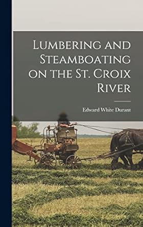 lumbering and steamboating on the st croix river 1st edition durant edward white 1016937210, 978-1016937214