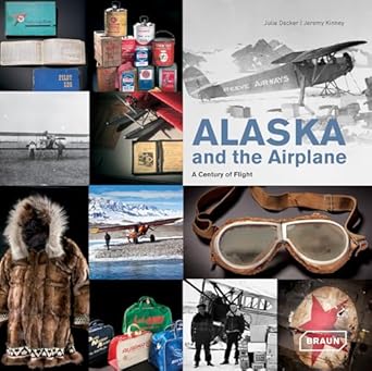 alaska and the airplane a century of flight 1st edition julie decker ,jeremy kinney 3037681411, 978-3037681411