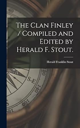 the clan finley / compiled and edited by herald f stout 1st edition herald franklin 1903 stout 1013453743,