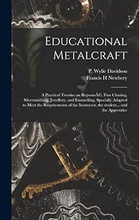 educational metalcraft a practical treatise on repoussa fine chasing silversmithing jewellery and enamelling