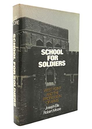 school for soldiers west point and the profession of arms 1st edition robert ellis, joseph j , moore