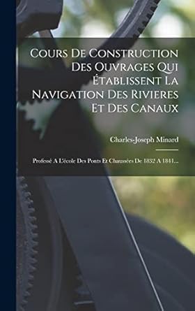 cours de construction des ouvrages qui etablissent la navigation des rivieres et des canaux professe a lecole