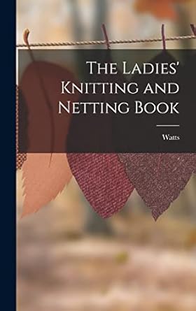 the ladies knitting and netting book 1st edition watts 1017624097, 978-1017624090