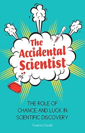 the accidental scientist the role of chance and luck in scientific discovery 1st edition graeme donald