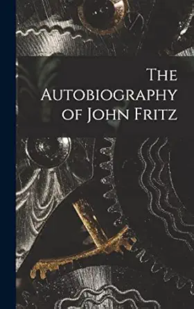the autobiography of john fritz 1st edition anonymous 1018484302, 978-1018484303