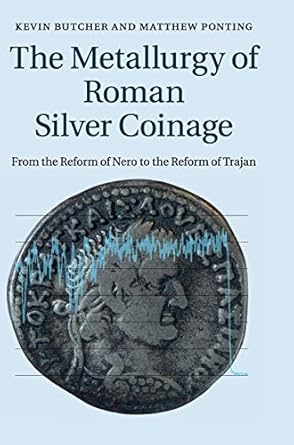 the metallurgy of roman silver coinage from the reform of nero to the reform of trajan 1st edition kevin