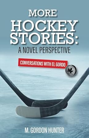more hockey stories a novel perspective conversations with el gordo 1st edition m gordon hunter 1039149464,