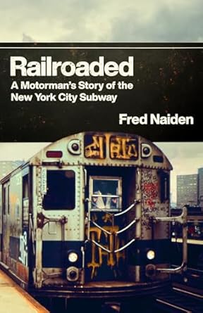 railroaded a motormans story of the new york city subway 1st edition fred s naiden 1978844093, 978-1978844094