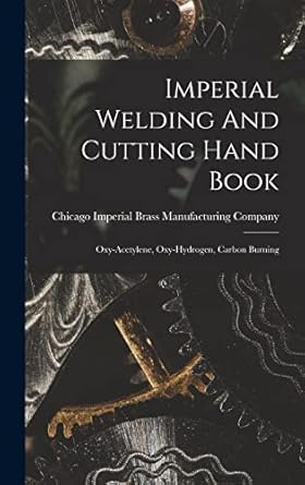 imperial welding and cutting hand book oxy acetylene oxy hydrogen carbon burning 1st edition imperial brass