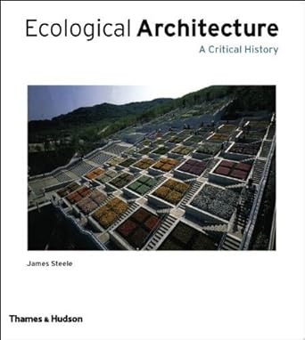 ecological architecture a critical history 1st edition james steele 0500342105, 978-0500342107