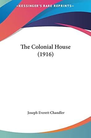 the colonial house 1st edition joseph everett chandler 1161725490, 978-1161725490