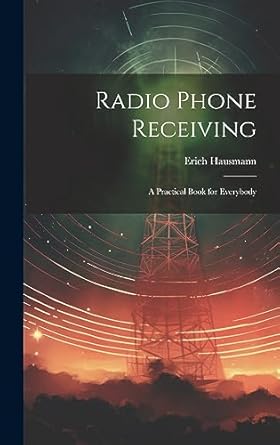 radio phone receiving a practical book for everybody 1st edition hausmann erich 1020873132, 978-1020873133