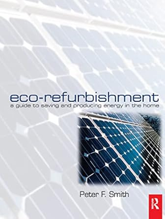 eco refurbishment a guide to saving and producing energy in the home 1st edition peter smith 1138151025,