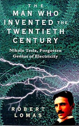 the man who invented the twentieth century nikola tesla forgotten genius of electricity 1st edition robert