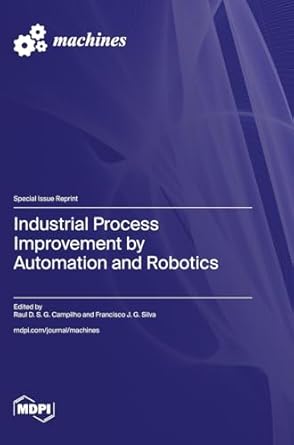industrial process improvement by automation and robotics 1st edition raul d s g campilho ,francisco j g
