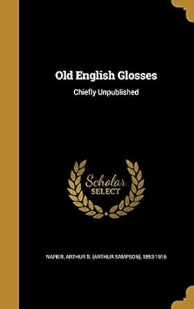 old english glosses chiefly unpublished 1st edition arthur s 1853 napier 1371962405, 978-1371962401