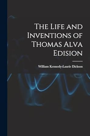 the life and inventions of thomas alva edision 1st edition william kennedy laurie dickson 1018070281,
