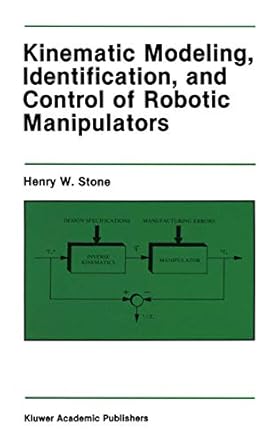 kinematic modeling identification and control of robotic manipulators 1st edition henry w stone 0898382378,