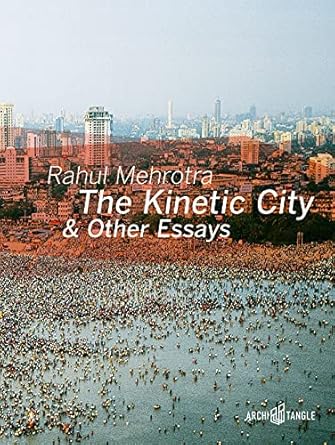 the kinetic city and other essays 1st edition rahul mehrotra ,rajesh vora ,kaiwan mehta ,ranjit hoskote