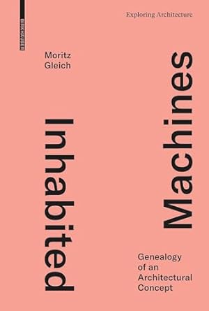 inhabited machines genealogy of an architectural concept 1st edition moritz gleich 3035623767, 978-3035623765