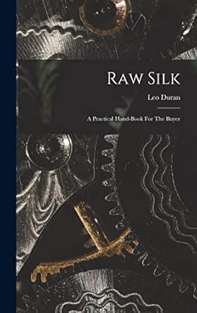 raw silk a practical hand book for the buyer 1st edition leo duran 1017781060, 978-1017781069