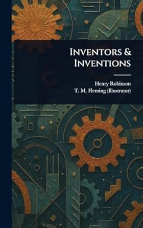 inventors and inventions 1st edition henry robinson ,t m fleming 1023255464, 978-1023255462
