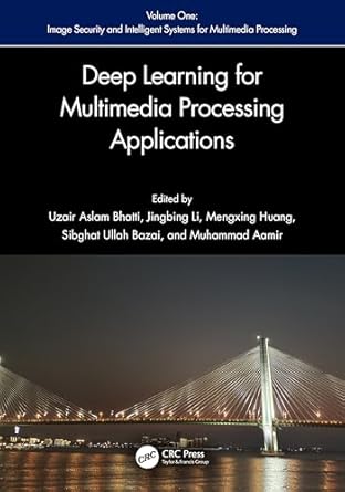 deep learning for multimedia processing applications 1st edition uzair aslam bhatti ,jingbing li ,sibghat