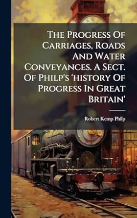 the progress of carriages roads and water conveyances a sect of philps history of progress in great britain