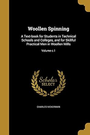 woollen spinning a text book for students in technical schools and colleges and for skillful practical men in