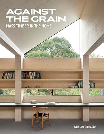 against the grain mass timber in the home 1st edition william richards ,jennifer castenson 076436832x,