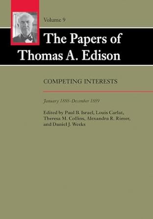 the papers of thomas a edison competing interests january 1888 december 1889 volume 9 1st edition thomas a