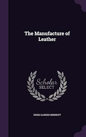 the manufacture of leather 1st edition hugh garner bennett 1356450180, 978-1356450183