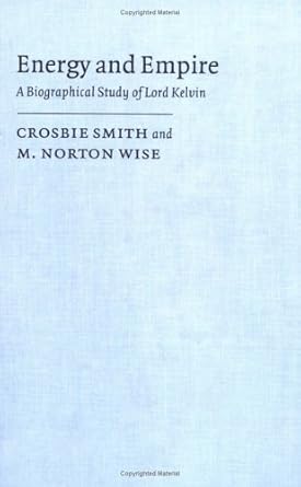energy and empire a biographical study of lord kelvin 1st edition crosbie smith ,m norton wise 0521261732,