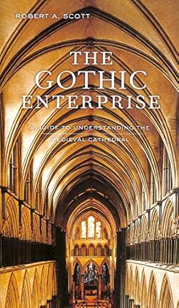 the gothic enterprise a guide to understanding the medieval cathedral 1st edition robert a scott 0520231775,