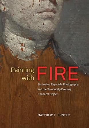 painting with fire sir joshua reynolds photography and the temporally evolving chemical object 1st edition