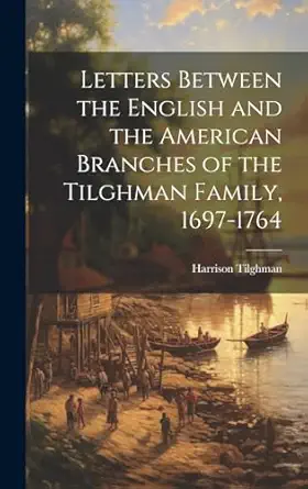 letters between the english and the american branches of the tilghman family 1697 1764 1st edition harrison