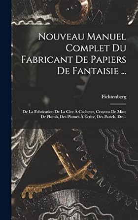 nouveau manuel complet du fabricant de papiers de fantaisie de la fabrication de la cire a cacheter crayons