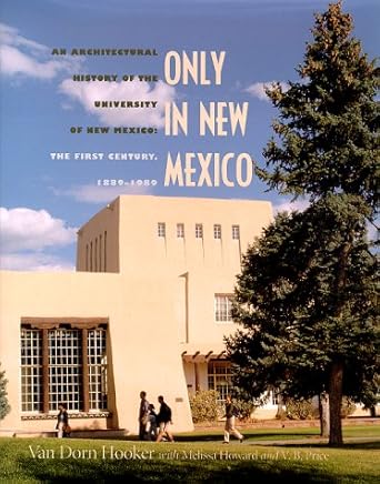 only in new mexico an architectural history of the university of new mexico the first century 1889 1989 1st