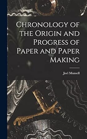 chronology of the origin and progress of paper and paper making 1st edition joel munsell 1016541074,