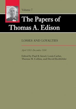 the papers of thomas a edison losses and loyalties april 1883 december 1884 1st edition thomas a edison ,paul