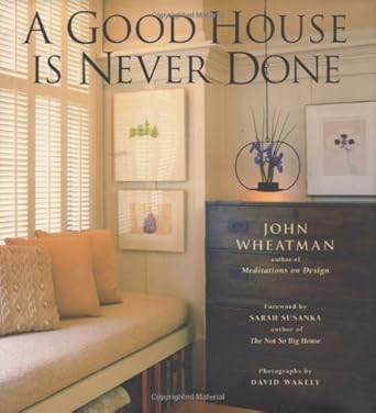 a good house is never done 1st edition john wheatman ,david wakely ,sarah susanka 1573247170, 978-1573247177
