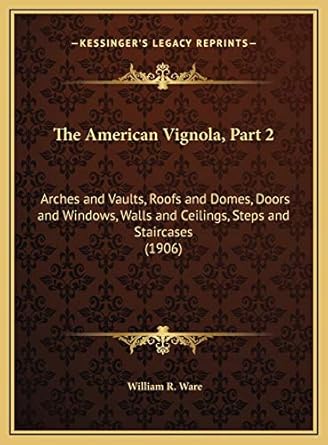 the american vignola part 2 arches and vaults roofs and domes doors and windows walls and ceilings steps and