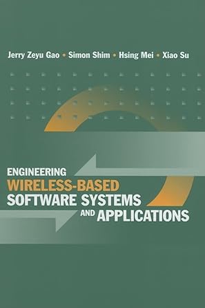 engineering wireless based software systems and applications 1st edition jerry zeyu gao ,simon shim ,xiao su